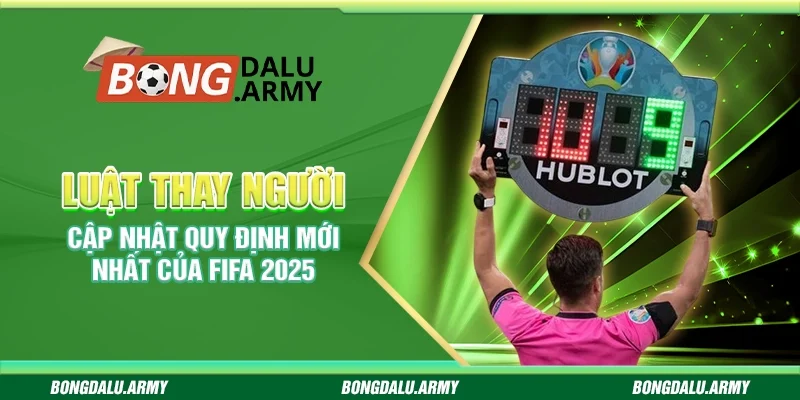 Luật thay người – Cập nhật quy định mới nhất của FIFA 2025