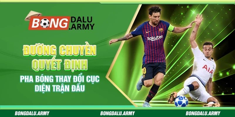 Đường chuyền quyết định - Pha bóng thay đổi cục diện trận đấu