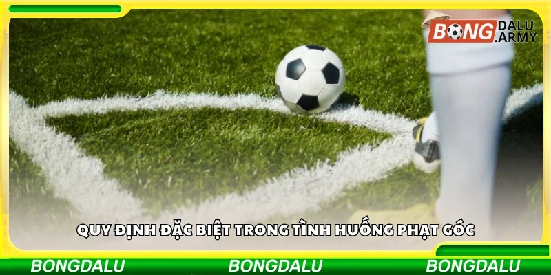 Các quy định đặc biệt trong tình huống phạt góc
