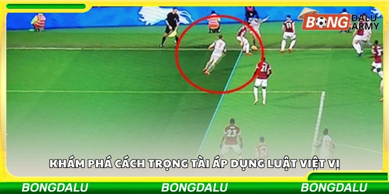Khám phá cách trọng tài áp dụng luật việt vị