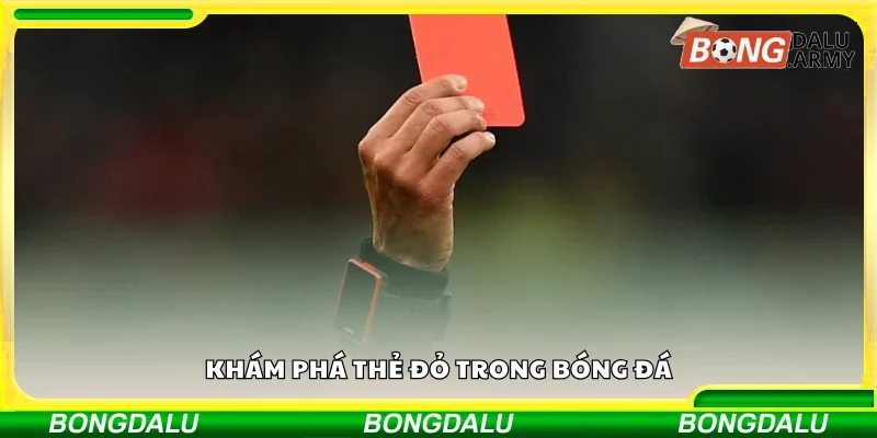 Khám phá thẻ đỏ trong bóng đá