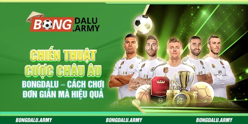 Chiến thuật cược châu Âu Bongdalu – Cách chơi đơn giản mà hiệu quả