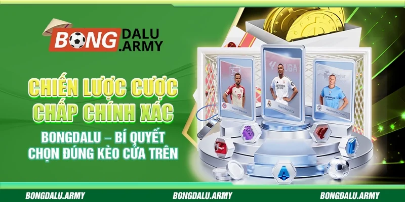 Chiến lược cược chấp chính xác Bongdalu – Bí quyết chọn đúng kèo cửa trên