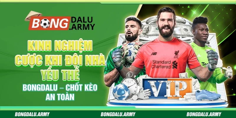 Kinh nghiệm cược khi đội nhà yếu thế bongdalu – Chốt kèo an toàn