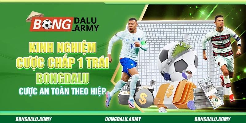 Kinh nghiệm cược chấp 1 trái bongdalu – Cược an toàn theo hiệp