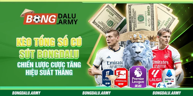 Kèo tổng số cú sút Bongdalu – Chiến lược cược tăng hiệu suất thắng