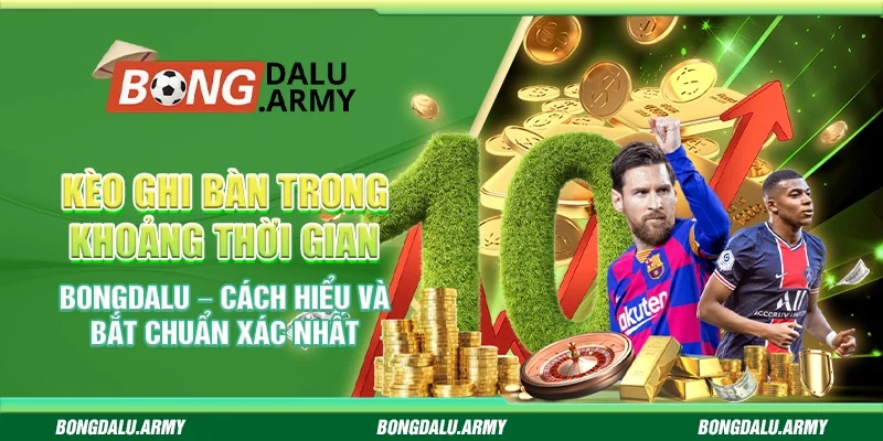 Kèo ghi bàn trong khoảng thời gian Bongdalu – Cách hiểu và bắt chuẩn xác nhất