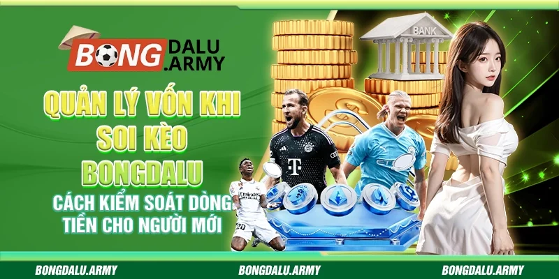 Quản lý vốn khi soi kèo Bongdalu – Cách kiểm soát dòng tiền cho người mới