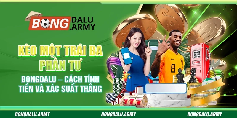 Kèo một trái ba phần tư Bongdalu – Cách tính tiền và xác suất thắng