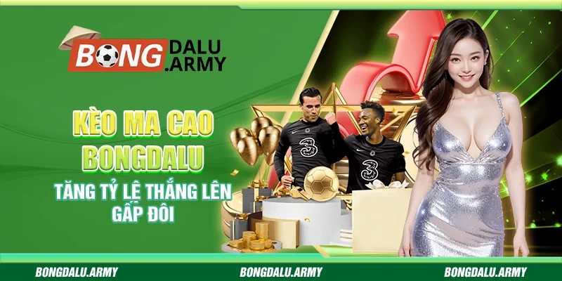 Kèo Ma Cao Bongdalu – Tăng tỷ lệ thắng lên gấp đôi