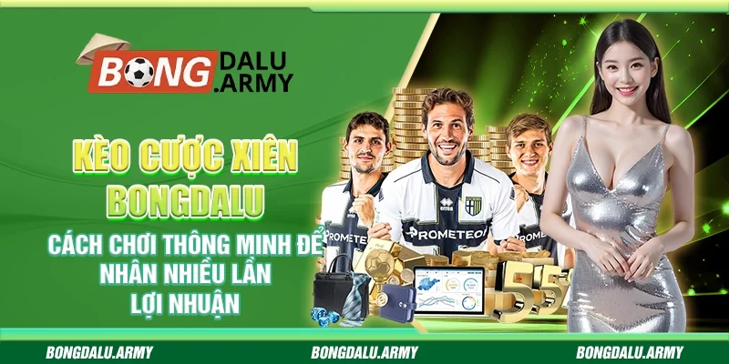 Kèo cược xiên Bongdalu – Cách chơi thông minh để nhân nhiều lần lợi nhuận