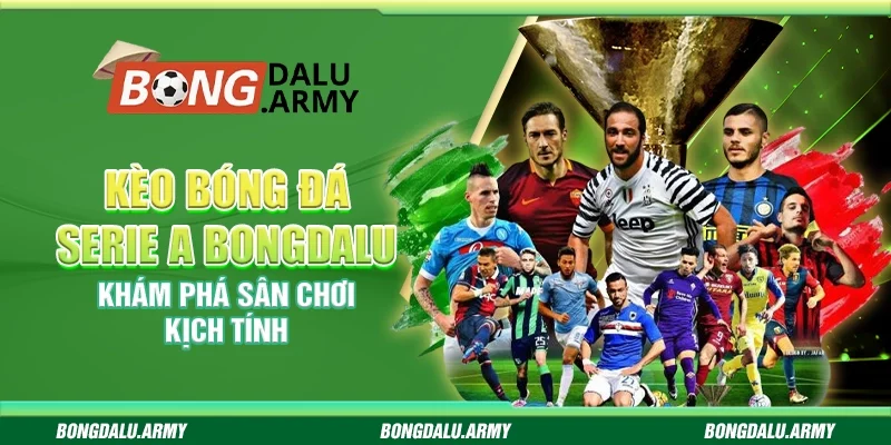Kèo bóng đá Serie A Bongdalu - Khám phá sân chơi kịch tính