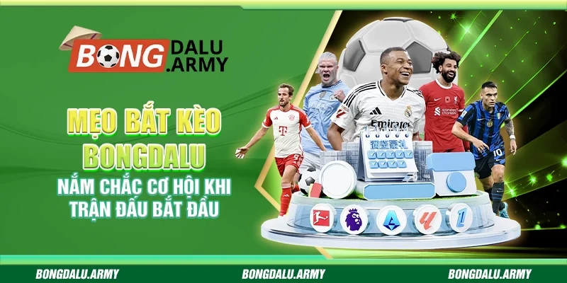 Mẹo bắt kèo Bongdalu - Nắm chắc cơ hội khi trận đấu bắt đầu