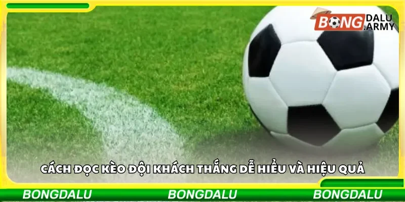 Cách đọc kèo đội khách thắng dễ hiểu và hiệu quả