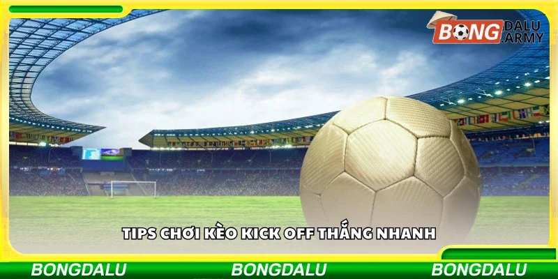 Chia sẻ tips chơi kèo kick off thắng nhanh