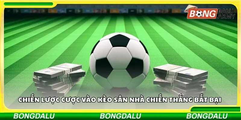 Chiến lược cược vào kèo sân nhà chiến thắng bất bại 