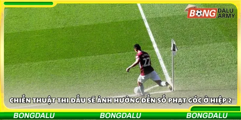 Chiến thuật thi đấu sẽ ảnh hưởng đến số phạt góc ở hiệp 2