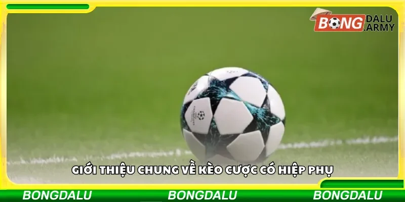 Tổng quan về kèo cược hiệp phụ