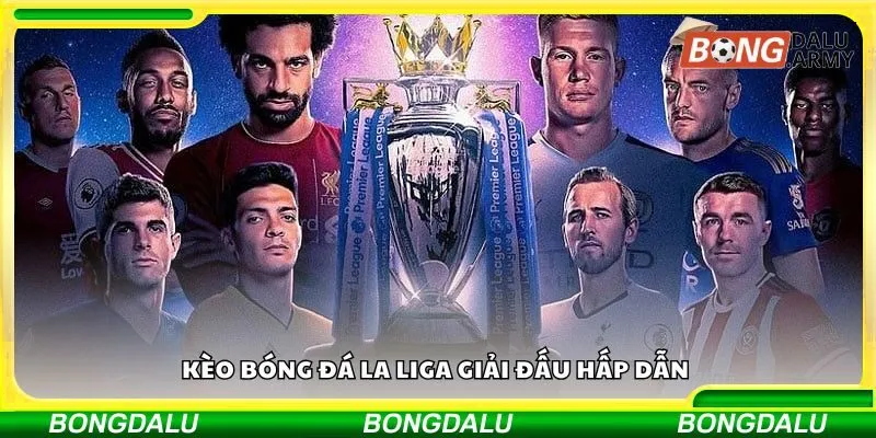 Kèo bóng đá La Liga giải đấu hấp dẫn 