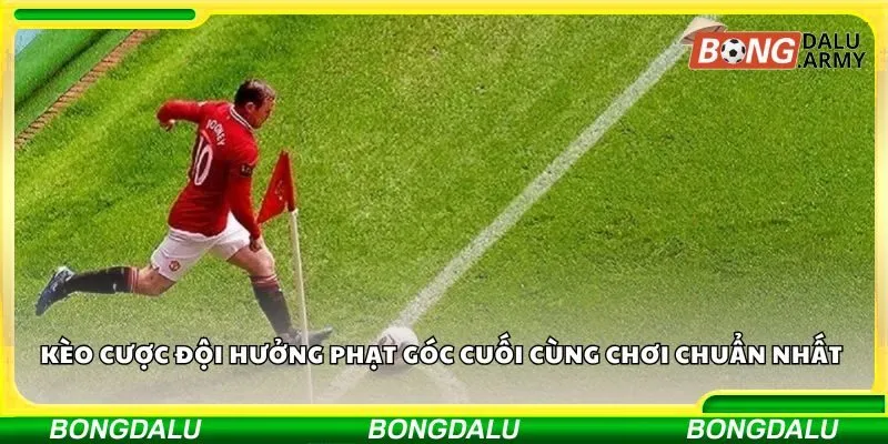 Kèo cược đội hưởng phạt góc cuối cùng chơi chuẩn nhất 