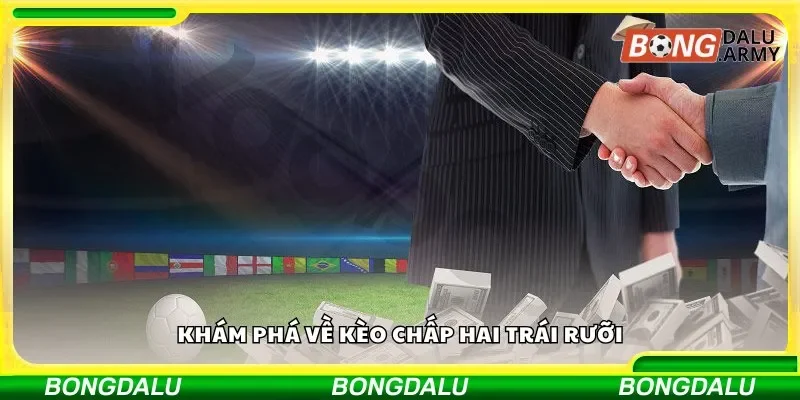 Khám phá về kèo chấp hai trái rưỡi