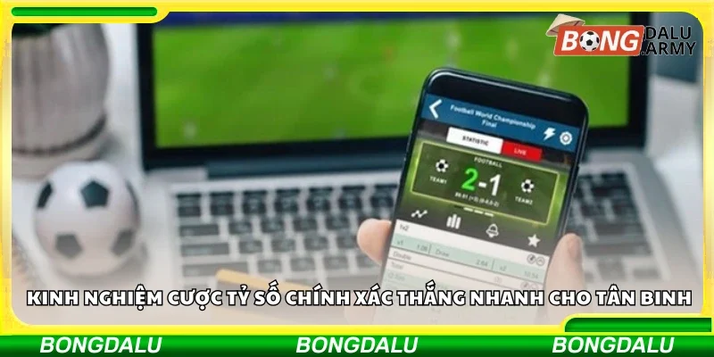 Kinh nghiệm cược tỷ số chính xác thắng nhanh 