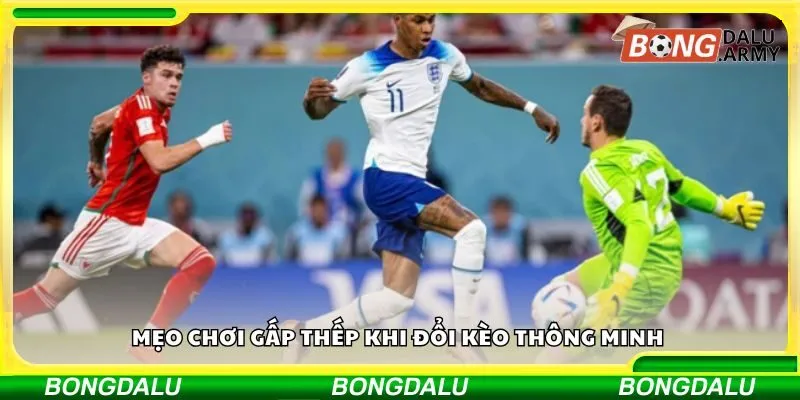 Mẹo chơi gấp thếp khi đổi kèo thông minh 