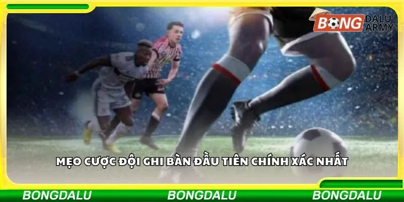 Mẹo cược đội ghi bàn đầu tiên chính xác nhất