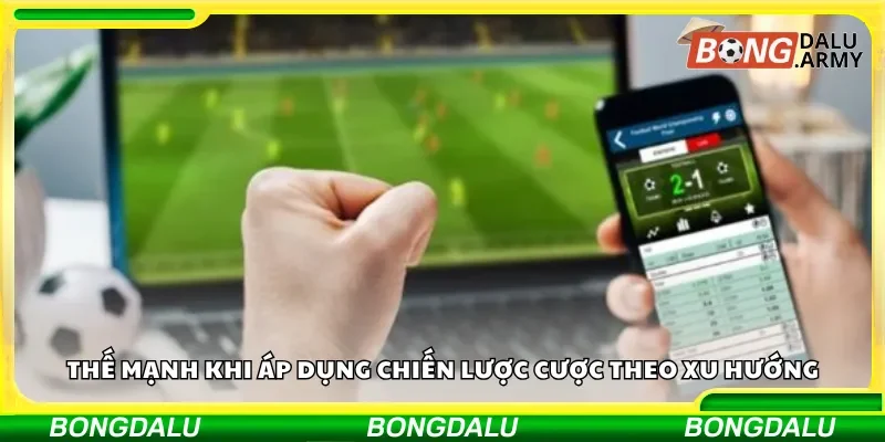 Thế mạnh khi áp dụng chiến lược cược theo xu hướng
