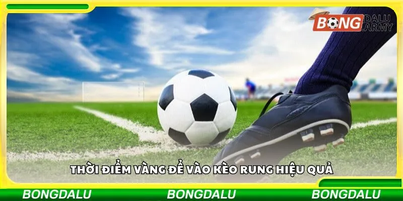 Thời điểm vàng để vào kèo rung hiệu quả